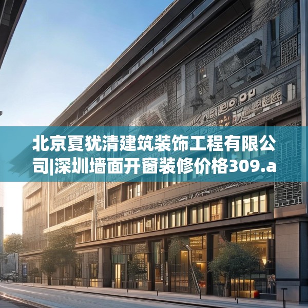 北京夏犹清建筑装饰工程有限公司|深圳墙面开窗装修价格309.a185b186c189fgy.196uyk