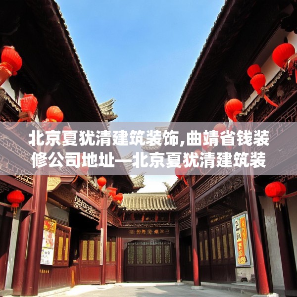 北京夏犹清建筑装饰,曲靖省钱装修公司地址—北京夏犹清建筑装饰241.a117b118c121fgy.128fdsfds
