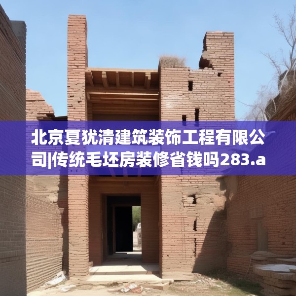 北京夏犹清建筑装饰工程有限公司|传统毛坯房装修省钱吗283.a159b160c163fgy.170poiy
