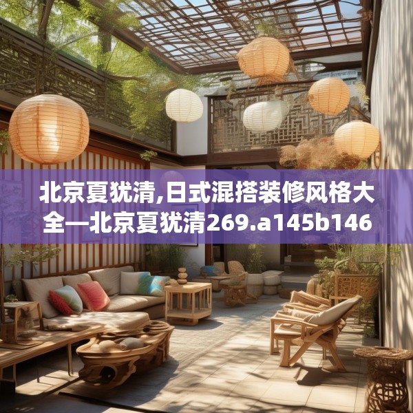 北京夏犹清,日式混搭装修风格大全—北京夏犹清269.a145b146c149fgy.156bnbn
