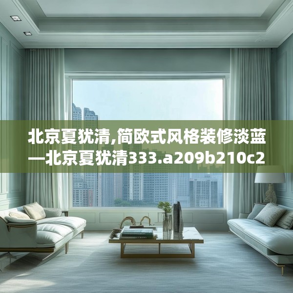 北京夏犹清,简欧式风格装修淡蓝—北京夏犹清333.a209b210c213fgy.220fghfd