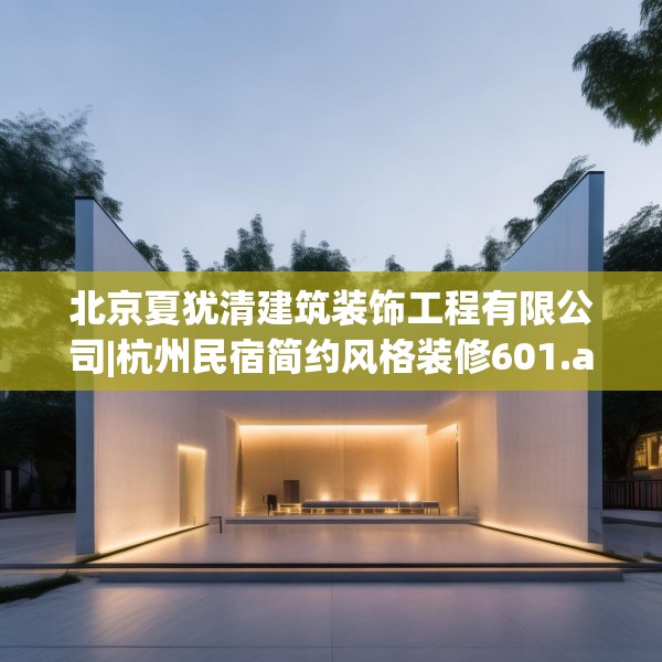 北京夏犹清建筑装饰工程有限公司|杭州民宿简约风格装修601.a477b478c481fgy.488fdsfds