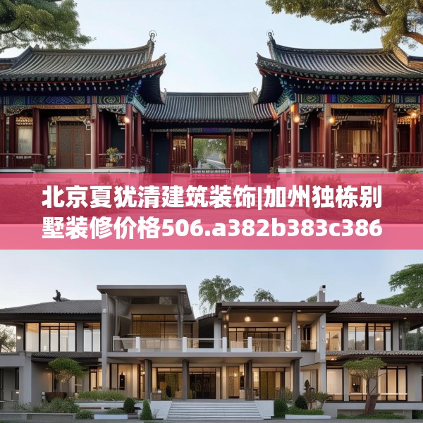 北京夏犹清建筑装饰|加州独栋别墅装修价格506.a382b383c386fgy.39376663