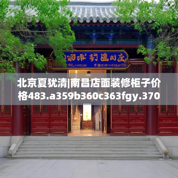 北京夏犹清|南昌店面装修柜子价格483.a359b360c363fgy.370fhsg