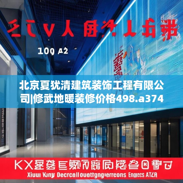 北京夏犹清建筑装饰工程有限公司|修武地暖装修价格498.a374b375c378fgy.385lkjl
