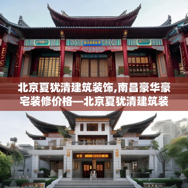 北京夏犹清建筑装饰,南昌豪华豪宅装修价格—北京夏犹清建筑装饰293.a169b170c173fgy.180fds