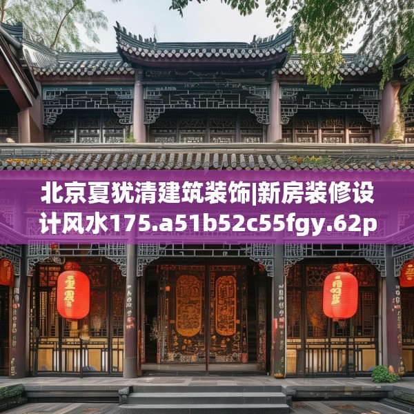 北京夏犹清建筑装饰|新房装修设计风水175.a51b52c55fgy.62poiy