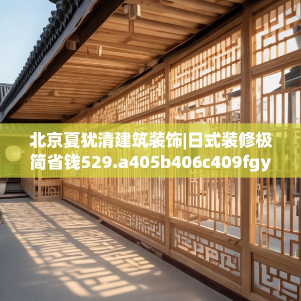 北京夏犹清建筑装饰|日式装修极简省钱529.a405b406c409fgy.416fdsfds