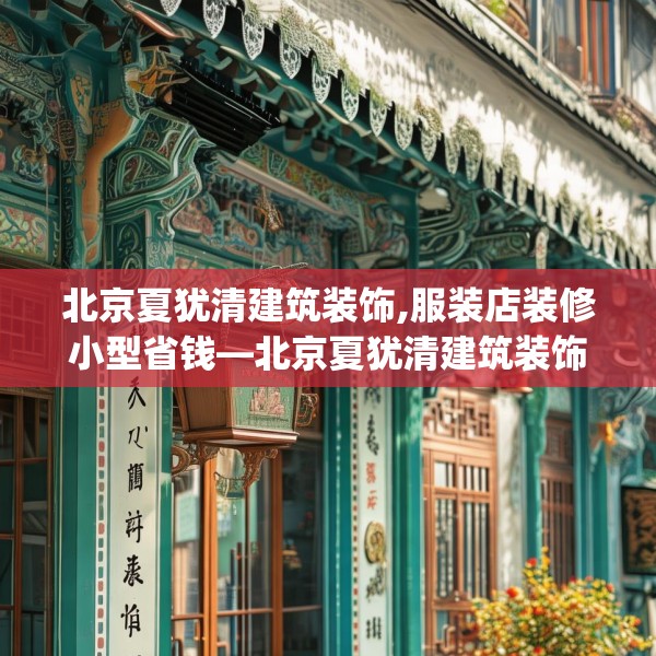 北京夏犹清建筑装饰,服装店装修小型省钱—北京夏犹清建筑装饰195.a71b72c75fgy.82fhsg