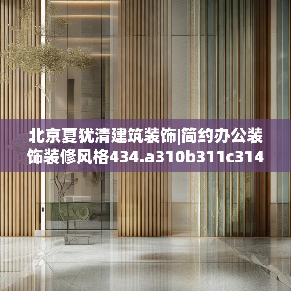 北京夏犹清建筑装饰|简约办公装饰装修风格434.a310b311c314fgy.32176667