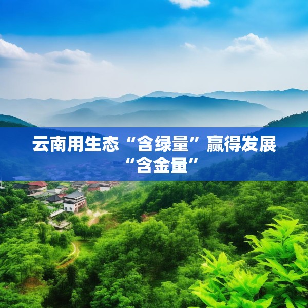 云南用生态“含绿量”赢得发展“含金量”