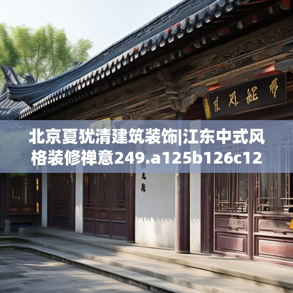 北京夏犹清建筑装饰|江东中式风格装修禅意249.a125b126c129fgy.136fhsg