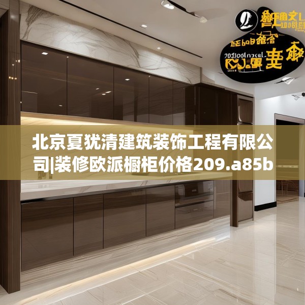 北京夏犹清建筑装饰工程有限公司|装修欧派橱柜价格209.a85b86c89fgy.96cvcx