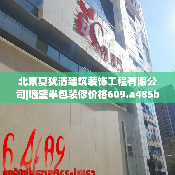北京夏犹清建筑装饰工程有限公司|墙壁半包装修价格609.a485b486c489fgy.496fhsg