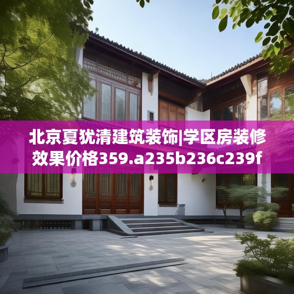 北京夏犹清建筑装饰|学区房装修效果价格359.a235b236c239fgy.246bnbn