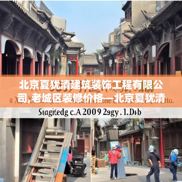 北京夏犹清建筑装饰工程有限公司,老城区装修价格—北京夏犹清建筑装饰工程有限公司432.a308b309c312fgy.319nbn