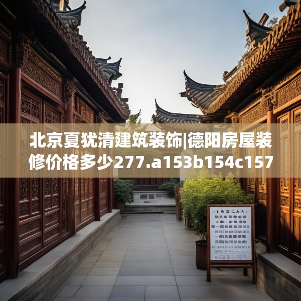 北京夏犹清建筑装饰|德阳房屋装修价格多少277.a153b154c157fgy.164fdsfds