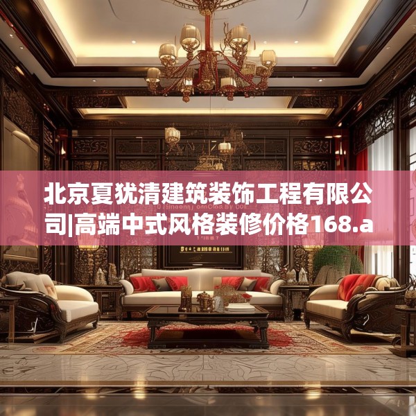 北京夏犹清建筑装饰工程有限公司|高端中式风格装修价格168.a44b45c48fgy.55dsfds