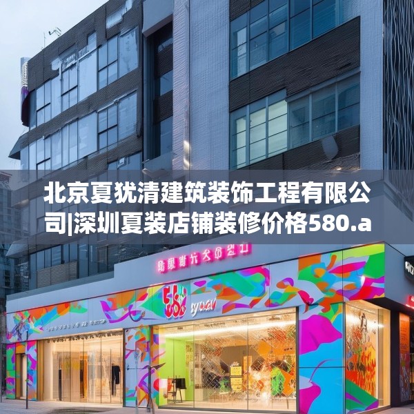 北京夏犹清建筑装饰工程有限公司|深圳夏装店铺装修价格580.a456b457c460fgy.467htyj