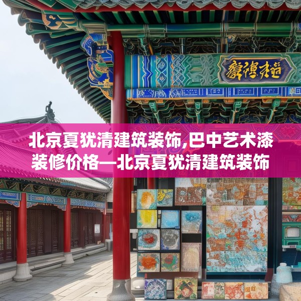 北京夏犹清建筑装饰,巴中艺术漆装修价格—北京夏犹清建筑装饰274.a150b151c154fgy.161htyj