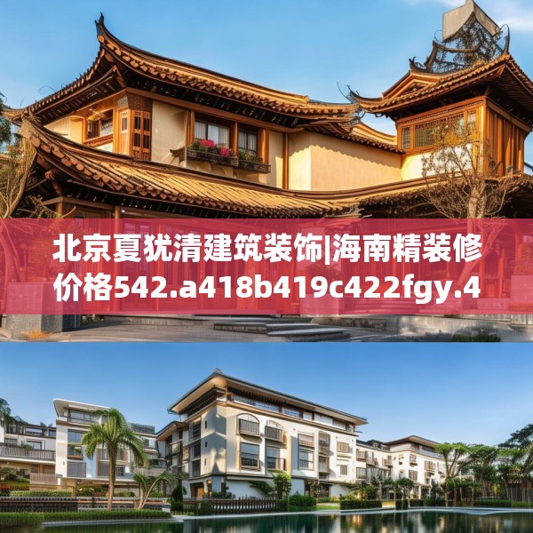 北京夏犹清建筑装饰|海南精装修价格542.a418b419c422fgy.42976661