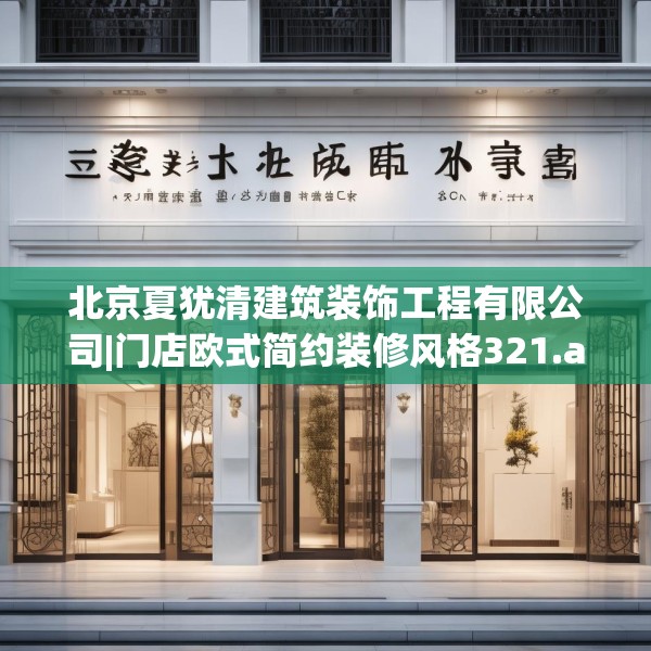 北京夏犹清建筑装饰工程有限公司|门店欧式简约装修风格321.a197b198c201fgy.208fhsg