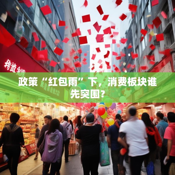 政策“红包雨”下，消费板块谁先突围？