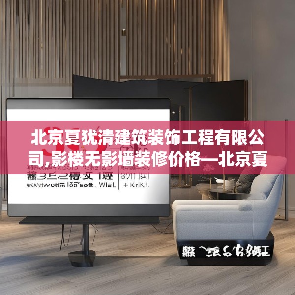 北京夏犹清建筑装饰工程有限公司,影楼无影墙装修价格—北京夏犹清建筑装饰工程有限公司354.a230b231c234fgy.241lkjl