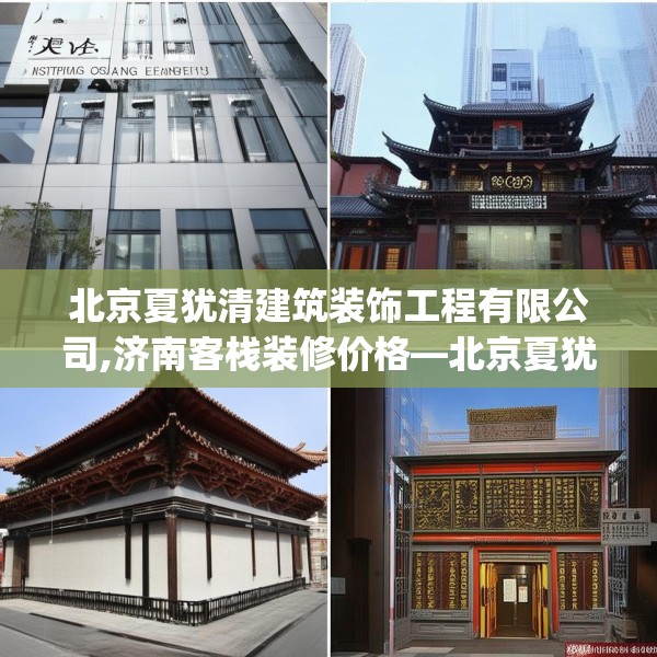 北京夏犹清建筑装饰工程有限公司,济南客栈装修价格—北京夏犹清建筑装饰工程有限公司150.a26b27c30fgy.37dsfds