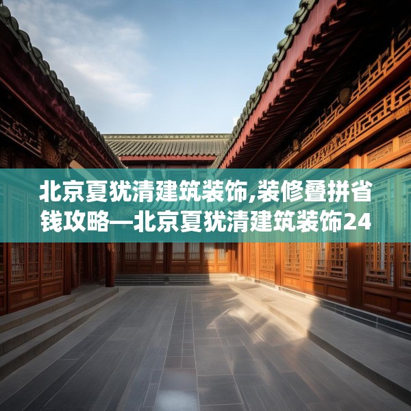 北京夏犹清建筑装饰,装修叠拼省钱攻略—北京夏犹清建筑装饰249.a125b126c129fgy.136fhsg
