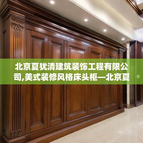 北京夏犹清建筑装饰工程有限公司,美式装修风格床头柜—北京夏犹清建筑装饰工程有限公司476.a352b353c356fgy.363wew
