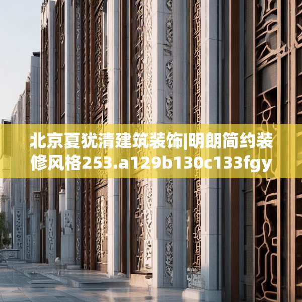 北京夏犹清建筑装饰|明朗简约装修风格253.a129b130c133fgy.140jhhj