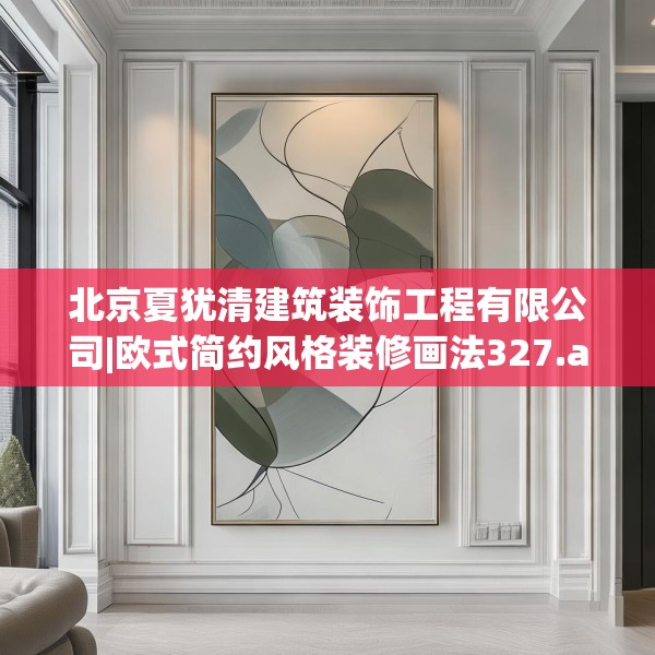 北京夏犹清建筑装饰工程有限公司|欧式简约风格装修画法327.a203b204c207fgy.214uyk