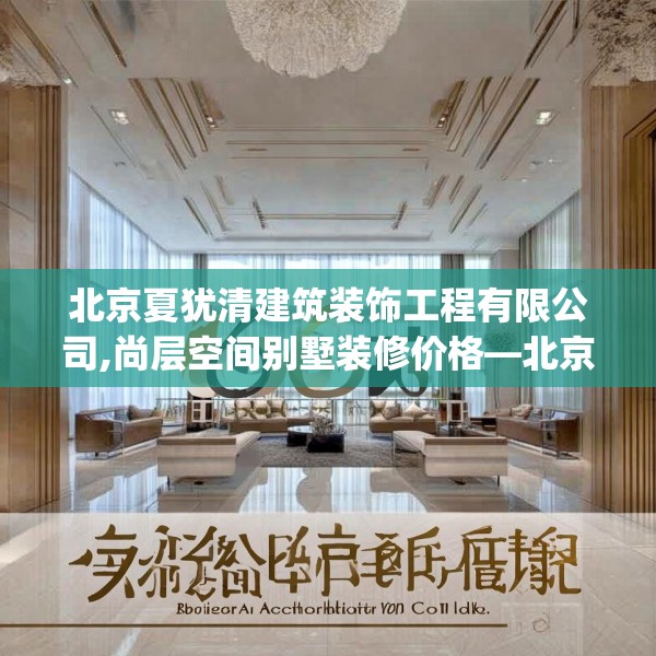 北京夏犹清建筑装饰工程有限公司,尚层空间别墅装修价格—北京夏犹清建筑装饰工程有限公司606.a482b483c486fgy.493lkjl