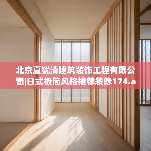 北京夏犹清建筑装饰工程有限公司|日式极简风格推荐装修174.a50b51c54fgy.61lkjl
