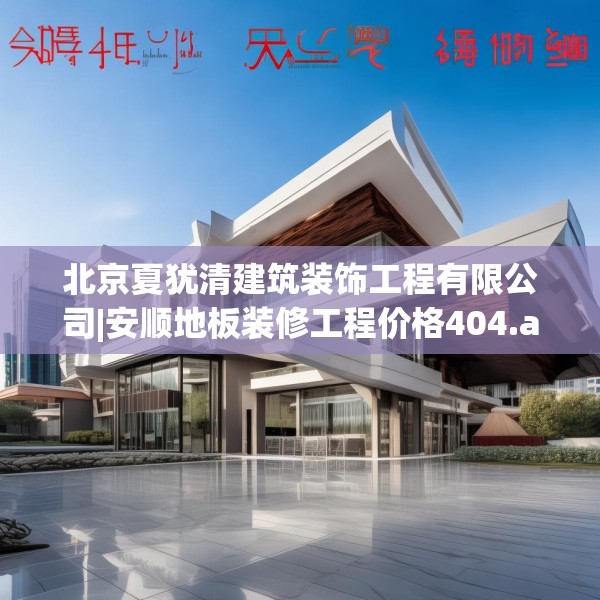 北京夏犹清建筑装饰工程有限公司|安顺地板装修工程价格404.a280b281c284fgy.291wew
