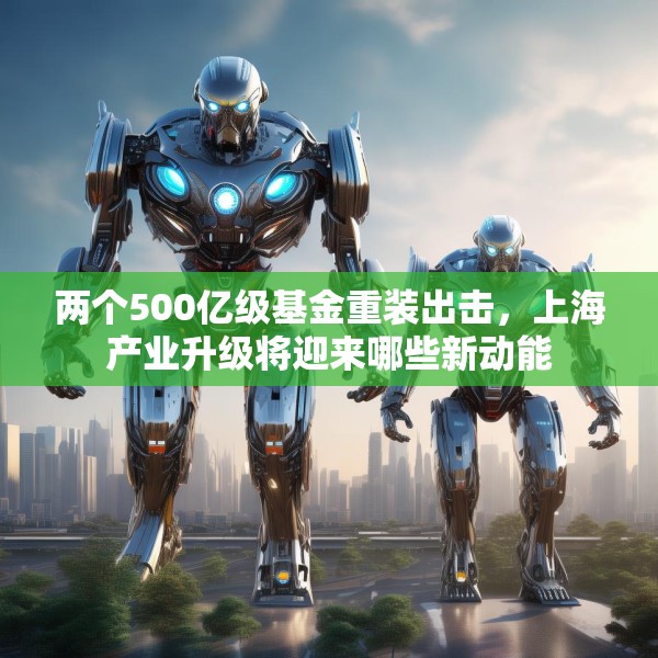 两个500亿级基金重装出击，上海产业升级将迎来哪些新动能