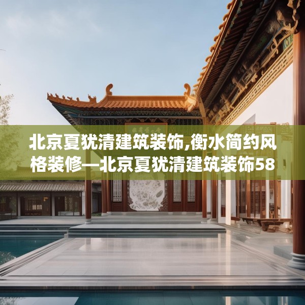 北京夏犹清建筑装饰,衡水简约风格装修—北京夏犹清建筑装饰585.a461b462c465fgy.472fghfd