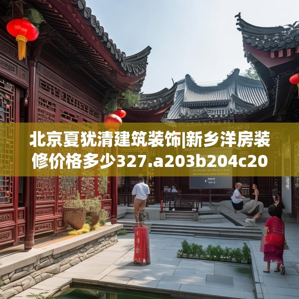 北京夏犹清建筑装饰|新乡洋房装修价格多少327.a203b204c207fgy.214uyk