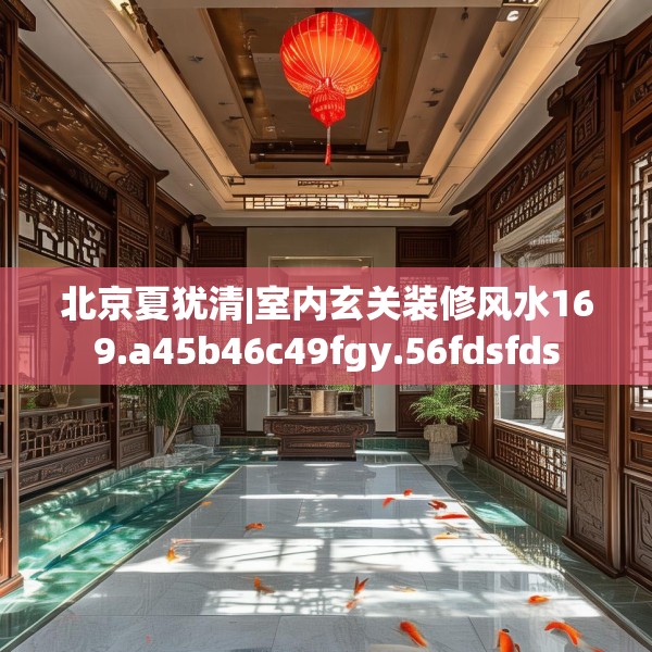 北京夏犹清|室内玄关装修风水169.a45b46c49fgy.56fdsfds