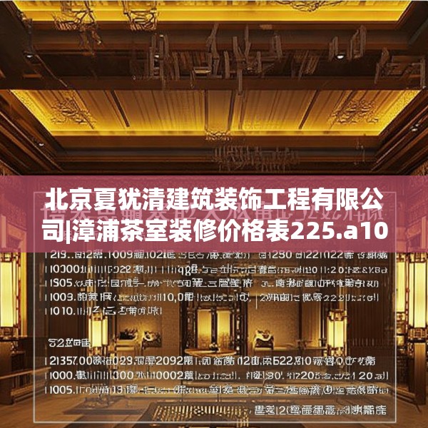 北京夏犹清建筑装饰工程有限公司|漳浦茶室装修价格表225.a101b102c105fgy.112fghfd