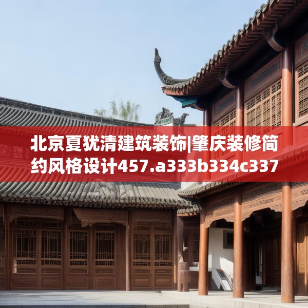 北京夏犹清建筑装饰|肇庆装修简约风格设计457.a333b334c337fgy.344fdsfds
