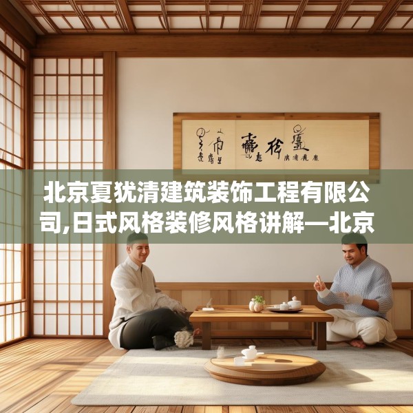 北京夏犹清建筑装饰工程有限公司,日式风格装修风格讲解—北京夏犹清建筑装饰工程有限公司537.a413b414c417fgy.424fhsg