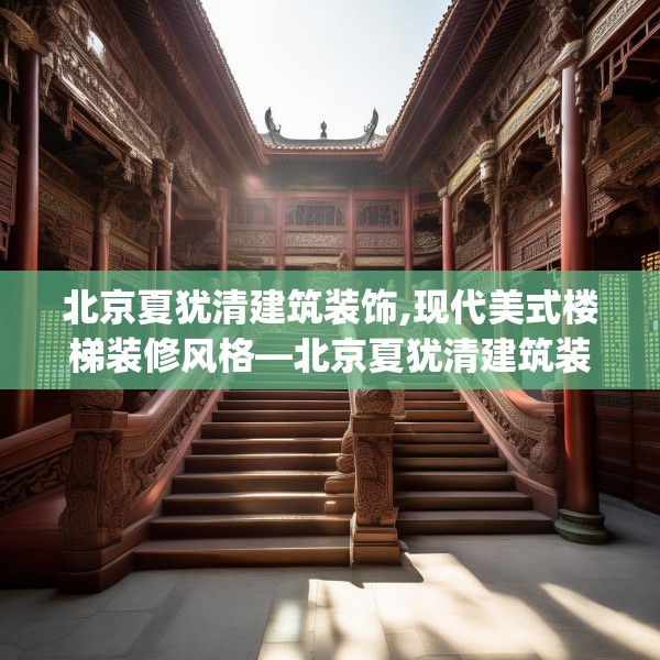 北京夏犹清建筑装饰,现代美式楼梯装修风格—北京夏犹清建筑装饰249.a125b126c129fgy.136fhsg