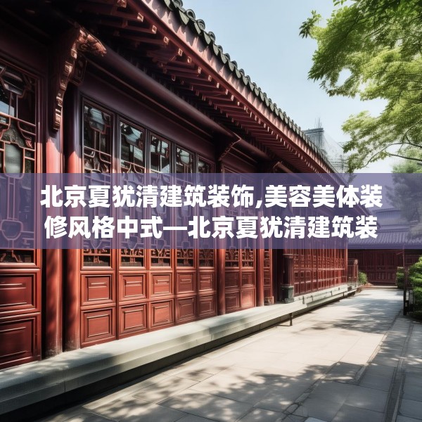 北京夏犹清建筑装饰,美容美体装修风格中式—北京夏犹清建筑装饰168.a44b45c48fgy.55dsfds