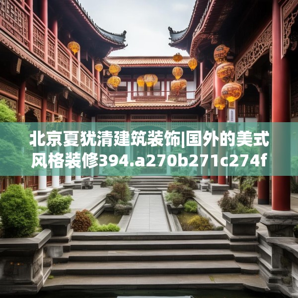 北京夏犹清建筑装饰|国外的美式风格装修394.a270b271c274fgy.281dewqe