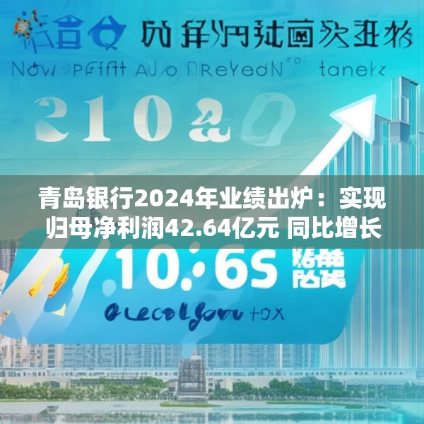 青岛银行2024年业绩出炉：实现归母净利润42.64亿元 同比增长20.16%