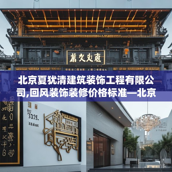 北京夏犹清建筑装饰工程有限公司,回风装饰装修价格标准—北京夏犹清建筑装饰工程有限公司343.a219b220c223fgy.230jhhj