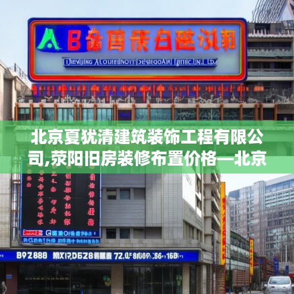 北京夏犹清建筑装饰工程有限公司,荥阳旧房装修布置价格—北京夏犹清建筑装饰工程有限公司288.a164b165c168fgy.175nbn