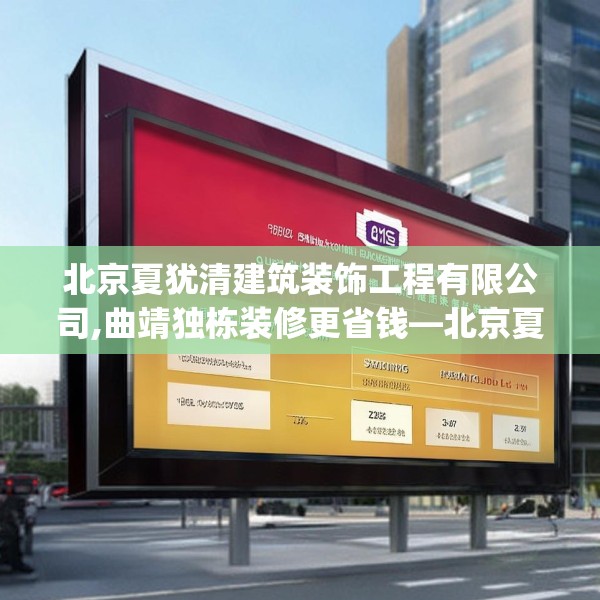 北京夏犹清建筑装饰工程有限公司,曲靖独栋装修更省钱—北京夏犹清建筑装饰工程有限公司412.a288b289c292fgy.299dewqe